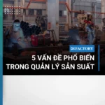 5 vấn đề phổ biến trong quản lý sản xuất