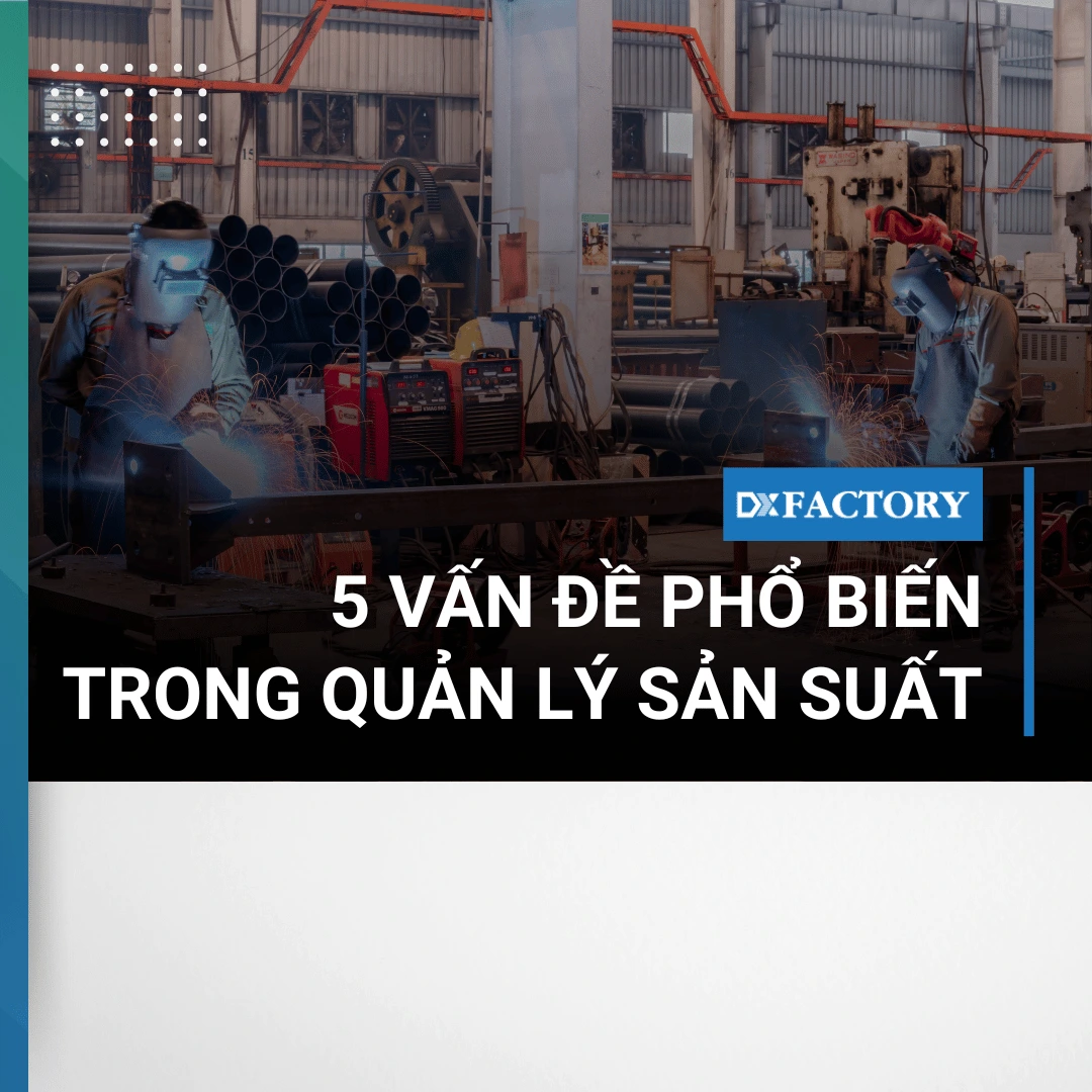 5 vấn đề phổ biến trong quản lý sản xuất