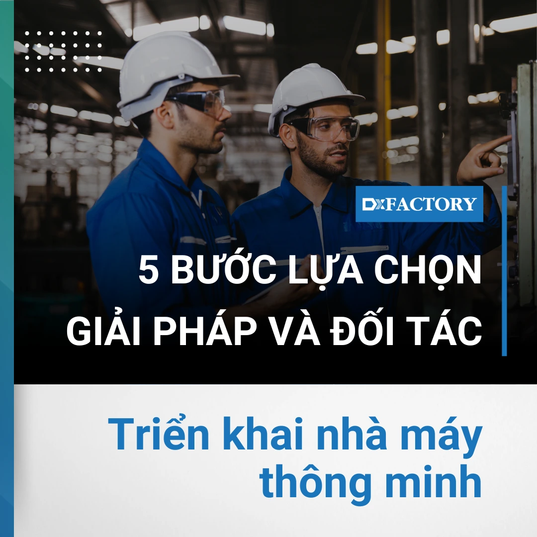 5 bước lựa chọn giải pháp và đối tác triển khai nhà máy thông minh