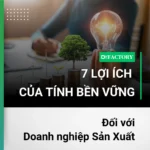 7 lợi ích của tính Bền vững đối với Doanh nghiệp Sản Xuất