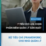 7 tiêu chí lựa chọn phần mềm quản lý sản xuất