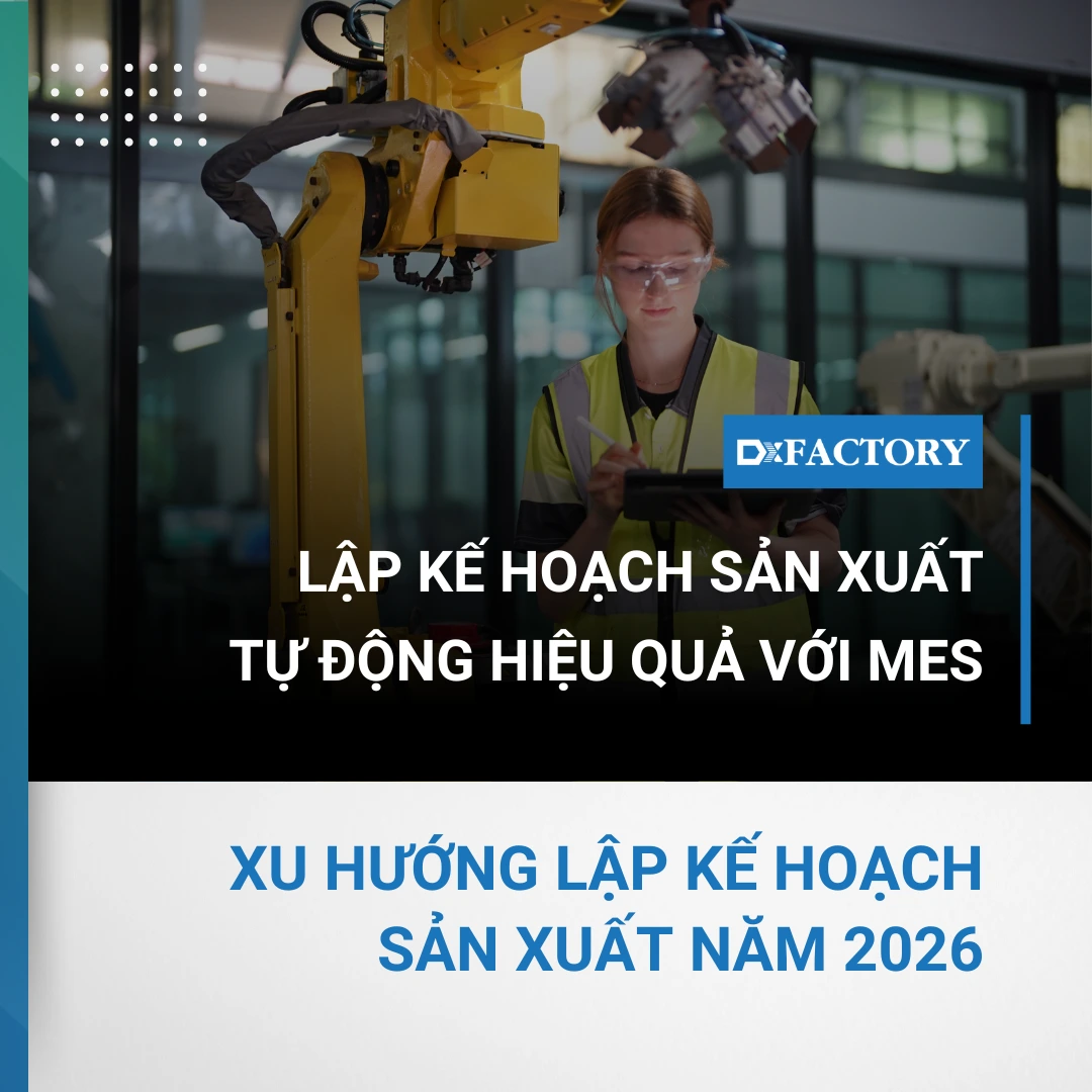 Lập kế hoạch sản xuất tự động hiệu quả với MES